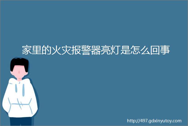 家里的火灾报警器亮灯是怎么回事